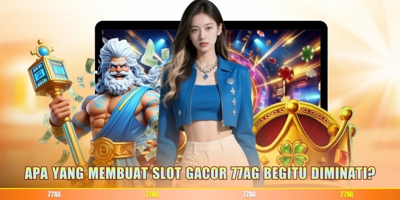 Apa yang Membuat Slot Gacor 77AG Begitu Diminati?